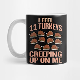 I Feel Eleven Turkeys Creeping Up On Me Mug